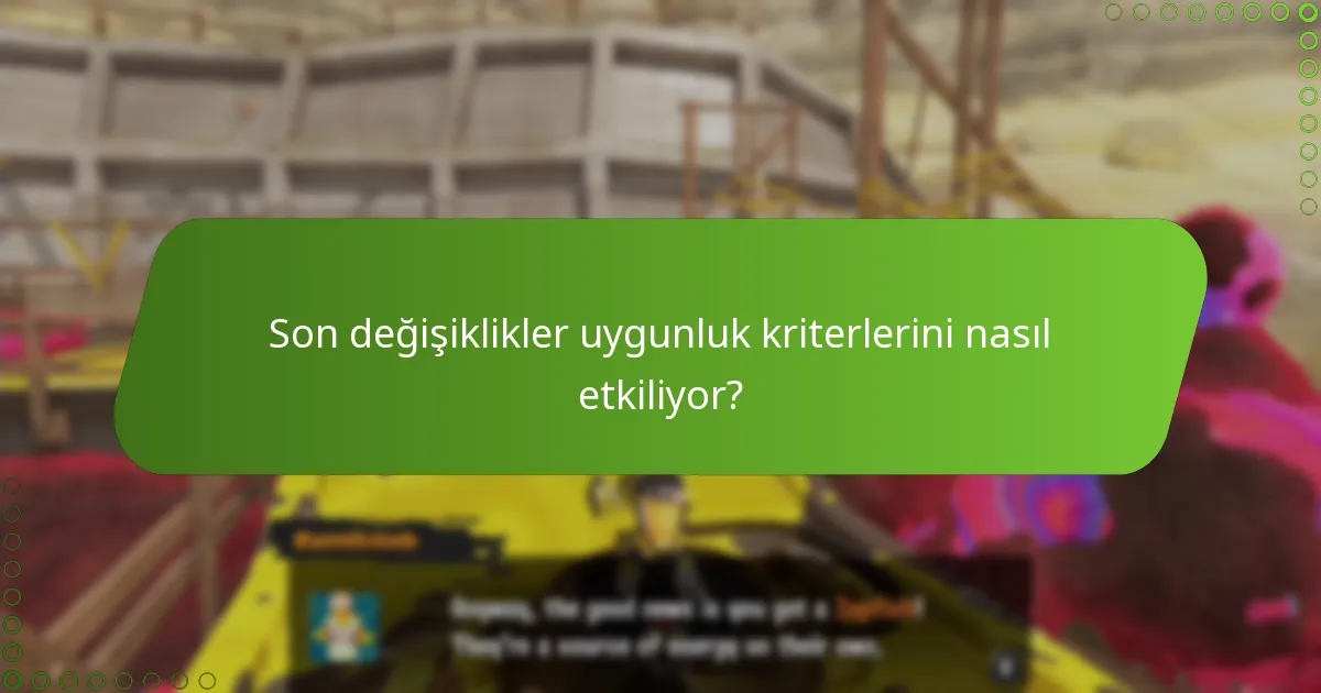 Son değişiklikler uygunluk kriterlerini nasıl etkiliyor?