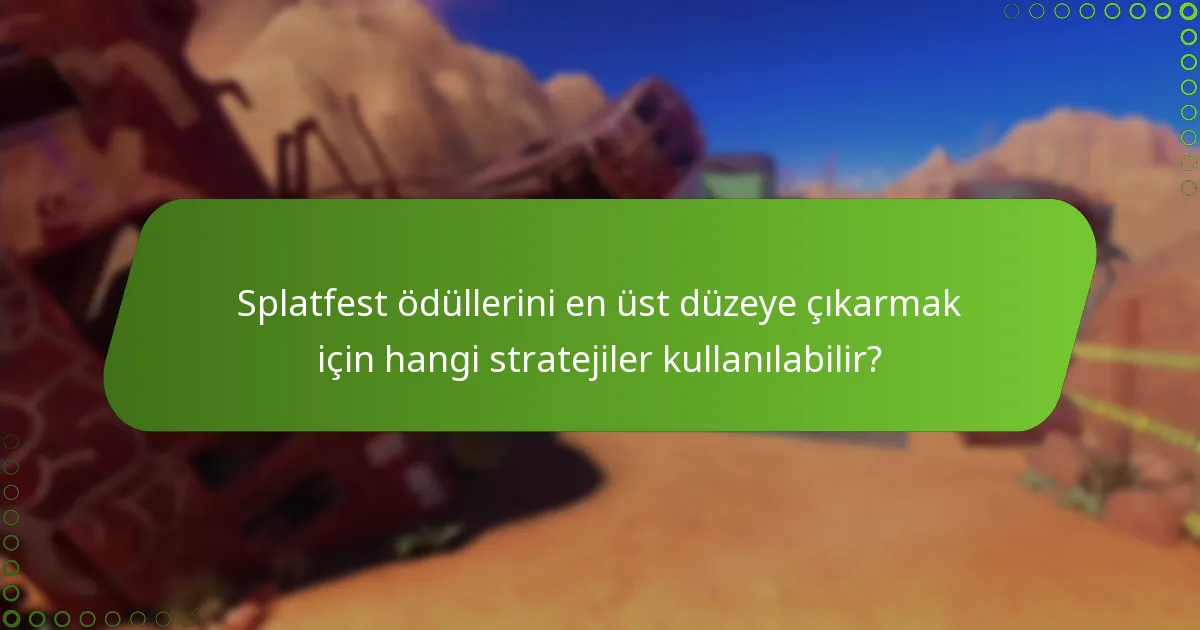 Splatfest ödüllerini en üst düzeye çıkarmak için hangi stratejiler kullanılabilir?