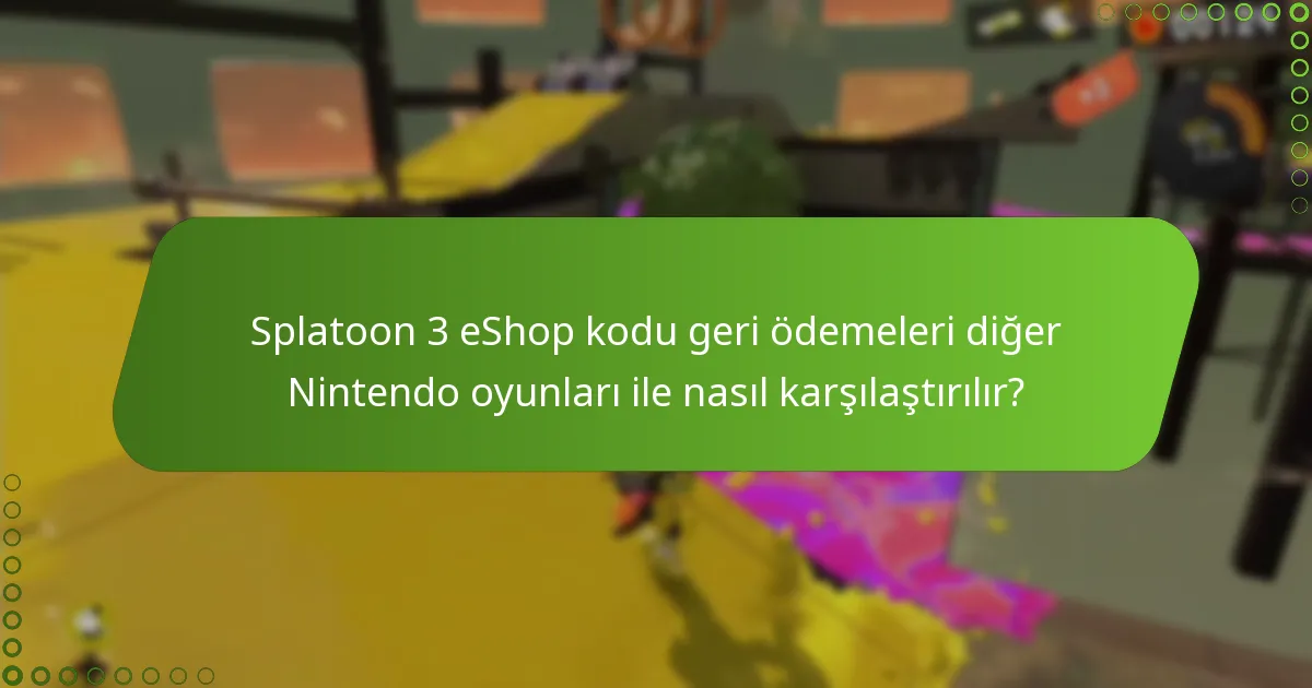 Splatoon 3 eShop kodu geri ödemeleri diğer Nintendo oyunları ile nasıl karşılaştırılır?