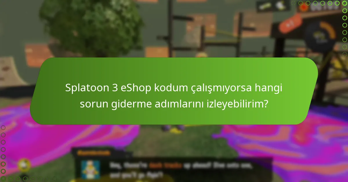 Splatoon 3 eShop kodum çalışmıyorsa hangi sorun giderme adımlarını izleyebilirim?